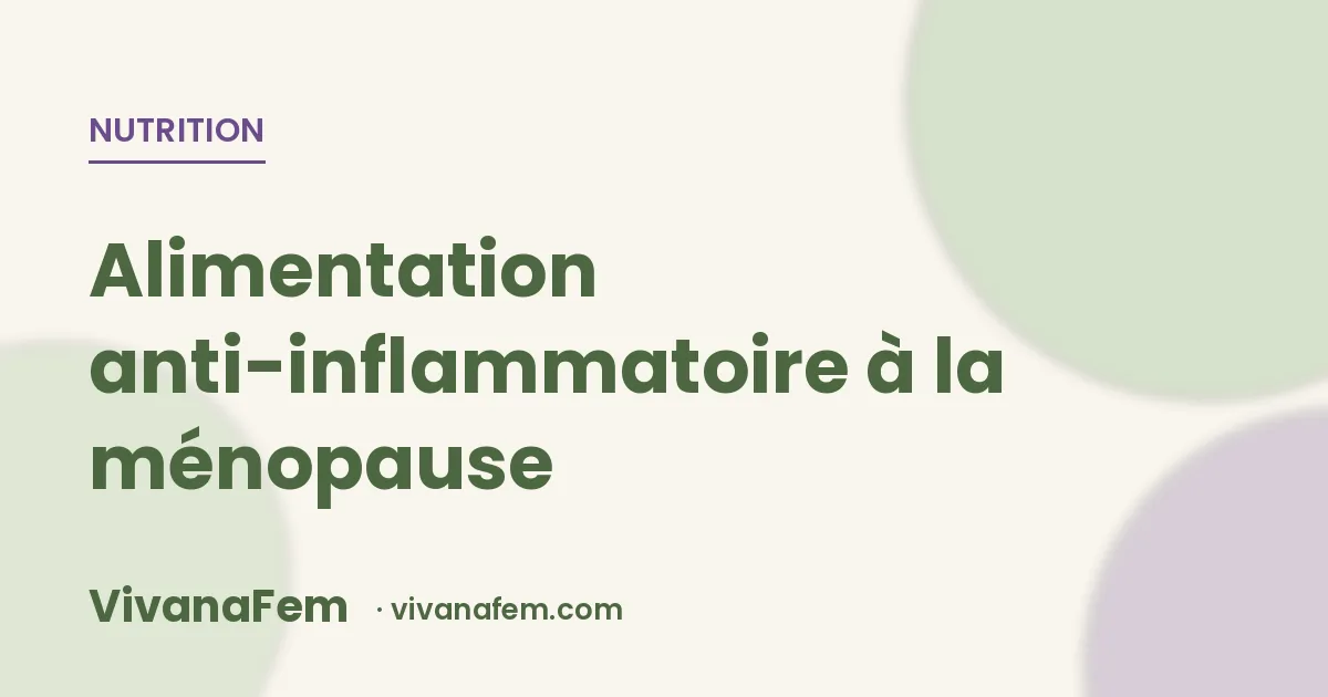 Alimentation anti-inflammatoire et ménopause : ce qui change vraiment dans votre assiette après 50 ans
