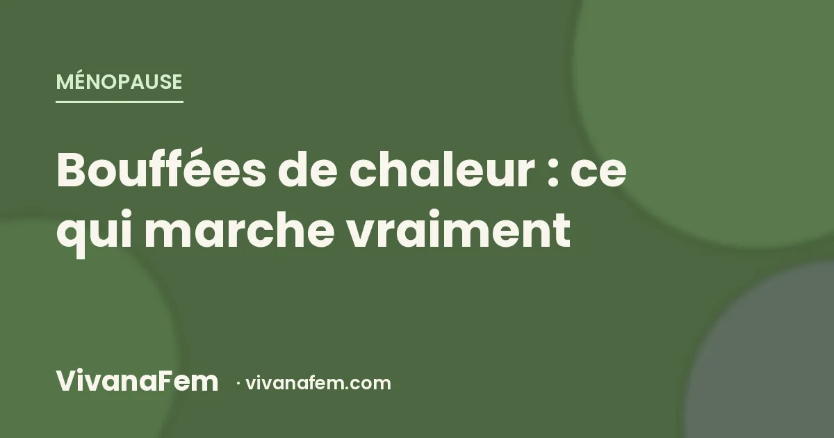 Bouffées de chaleur : les solutions qui marchent vraiment