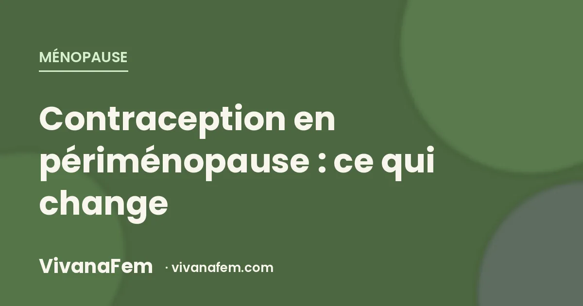 Contraception en périménopause : ce qui change après 45 ans
