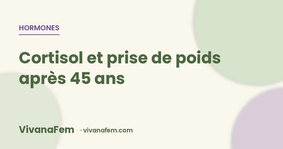 Cortisol et prise de poids après 45 ans : le cercle vicieux expliqué par la science