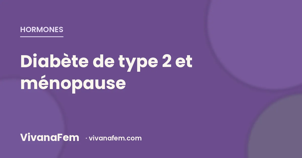 Diabète de type 2 et ménopause : le risque qui monte sans bruit