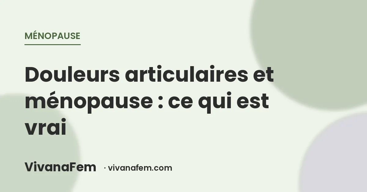 Douleurs articulaires à la ménopause : ce qui est vrai, ce qui est faux