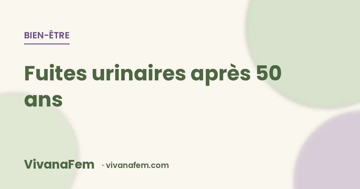 Fuites urinaires après 50 ans : ce qui marche vraiment