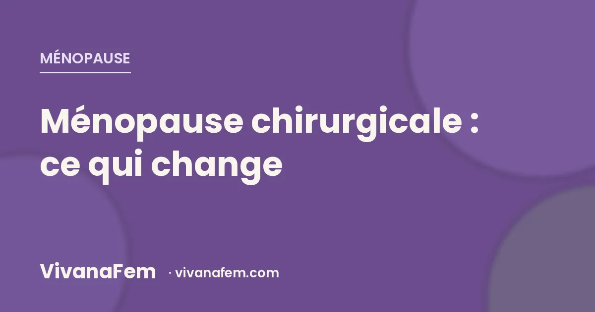 Ménopause chirurgicale : ce que change l'ablation des ovaires