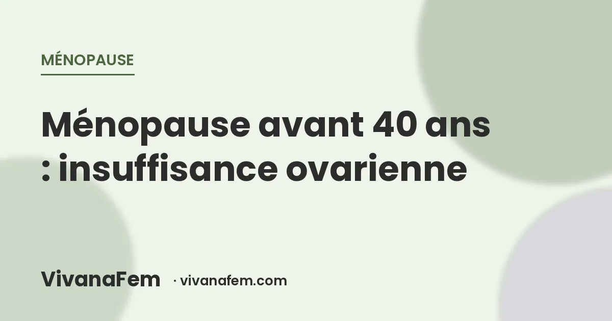 Ménopause précoce : comprendre l'insuffisance ovarienne avant 40 ans