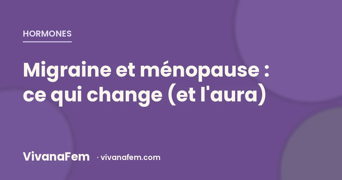 Migraine et ménopause : pourquoi la périménopause est la période la plus difficile