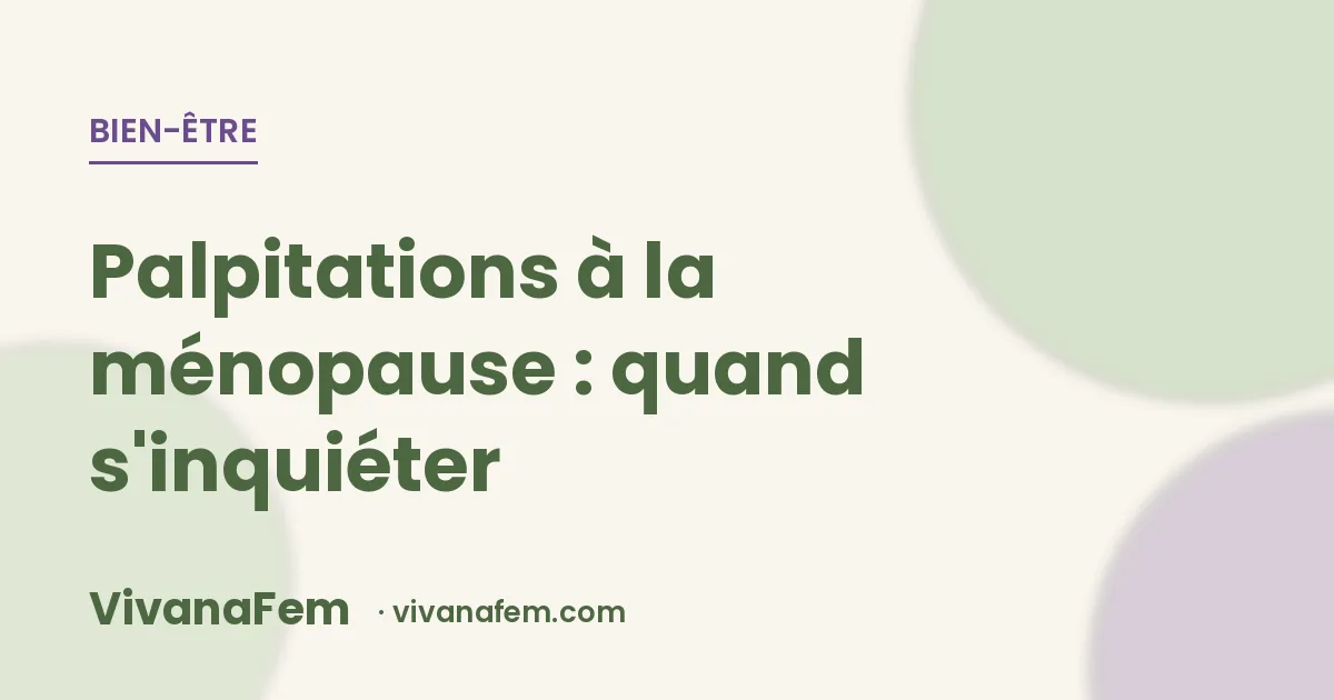 Palpitations à la ménopause : quand c'est banal, quand ça ne l'est pas