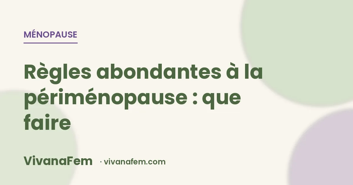 Règles abondantes à la périménopause : quand s'inquiéter, que faire
