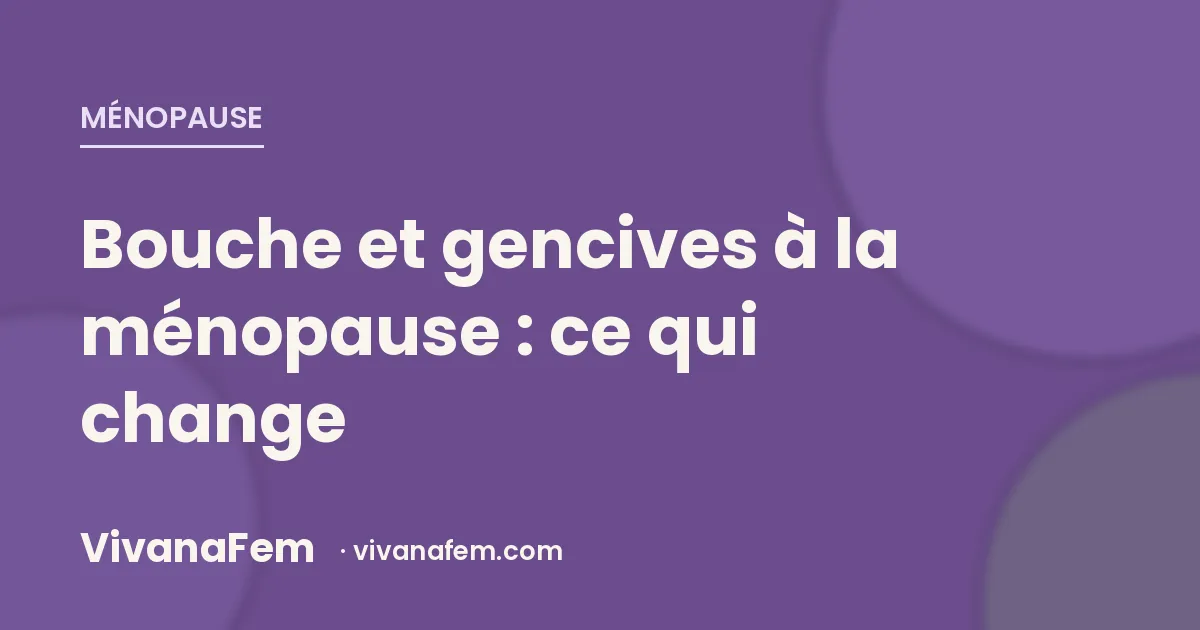 Bouche sèche, gencives, mâchoire : ce qui change à la ménopause