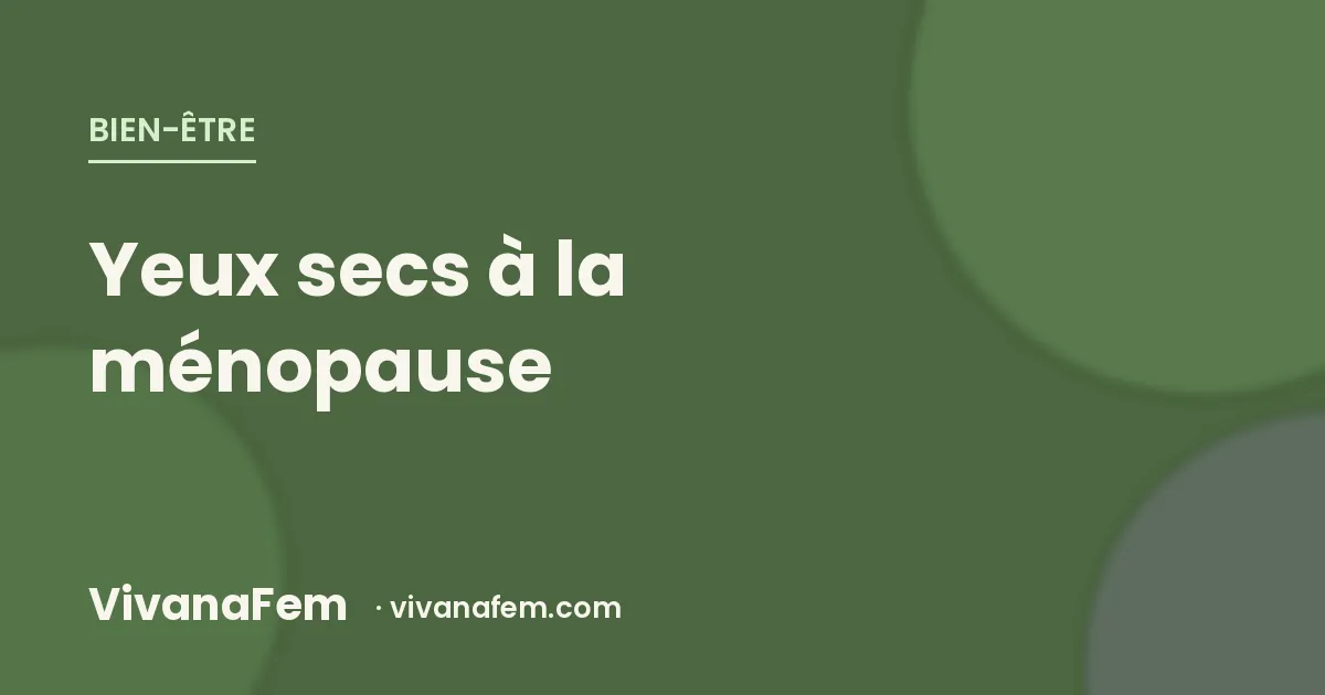 Yeux secs à la ménopause : un symptôme banalisé qui se traite